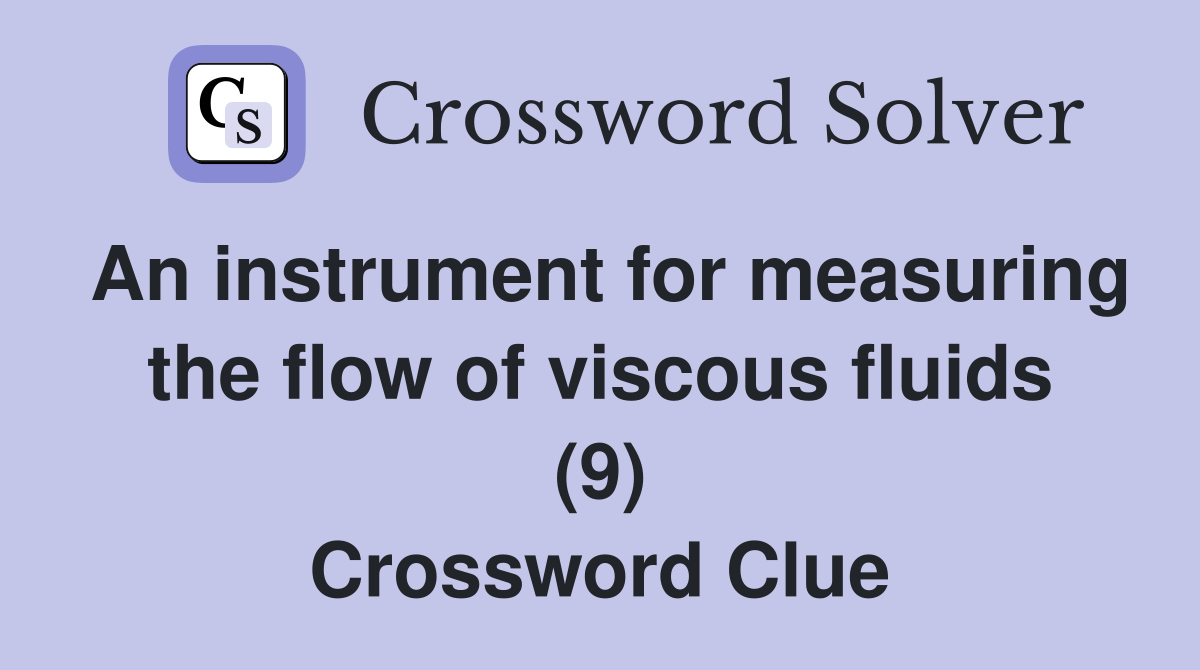 An instrument for measuring the flow of viscous fluids (9) Crossword